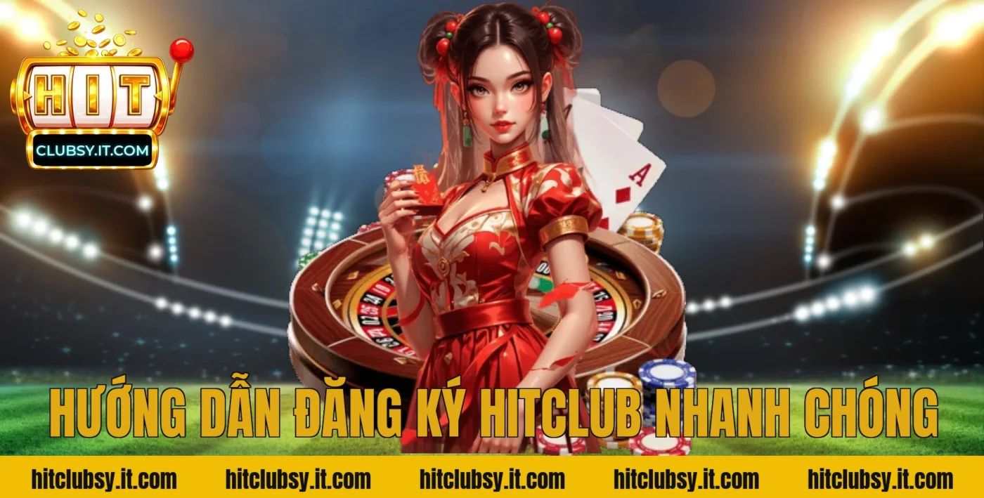 Hướng Dẫn Đăng Ký Hitclub Nhanh Chóng