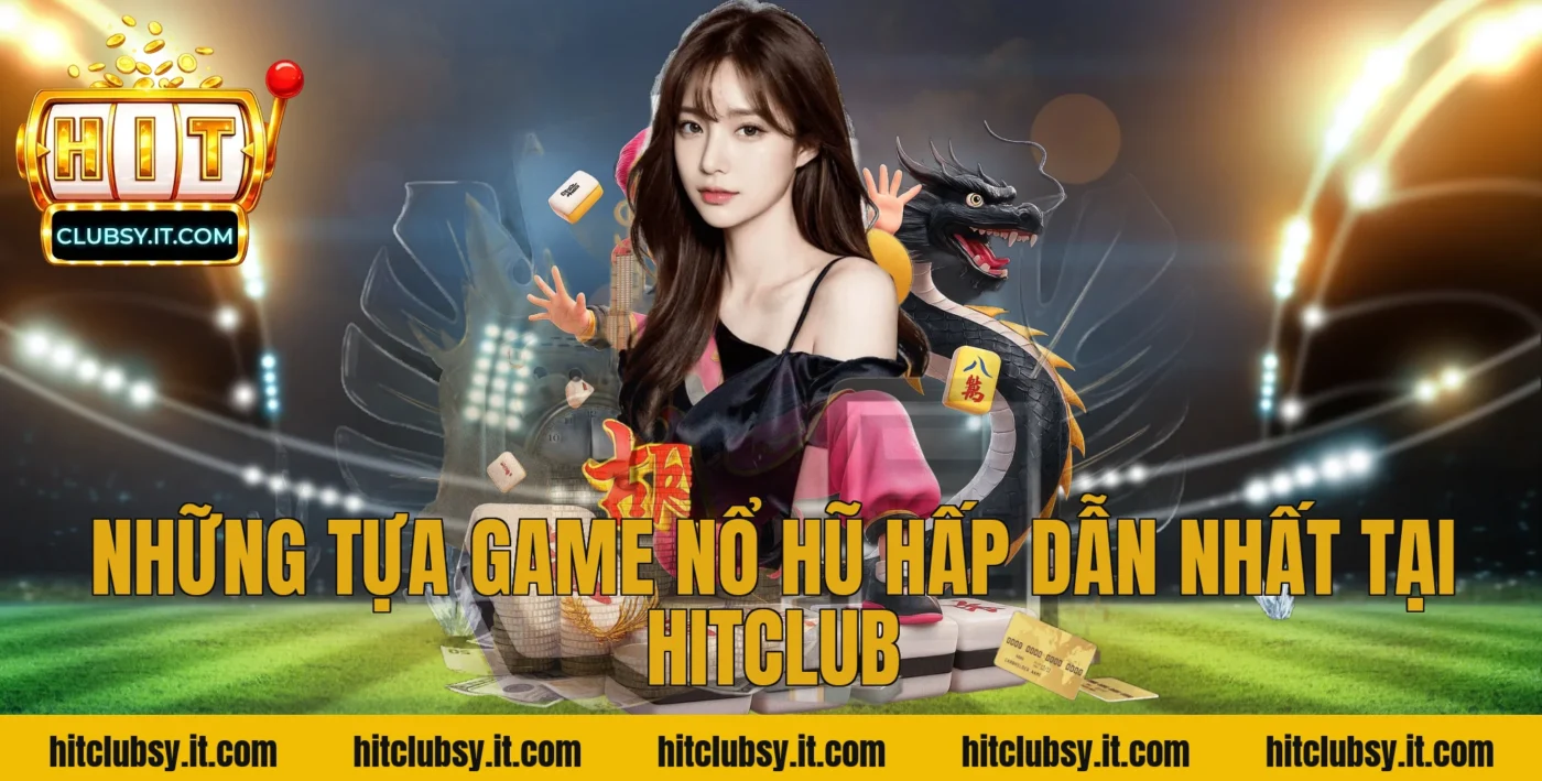 Những tựa game nổ hũ hấp dẫn nhất tại HitClub