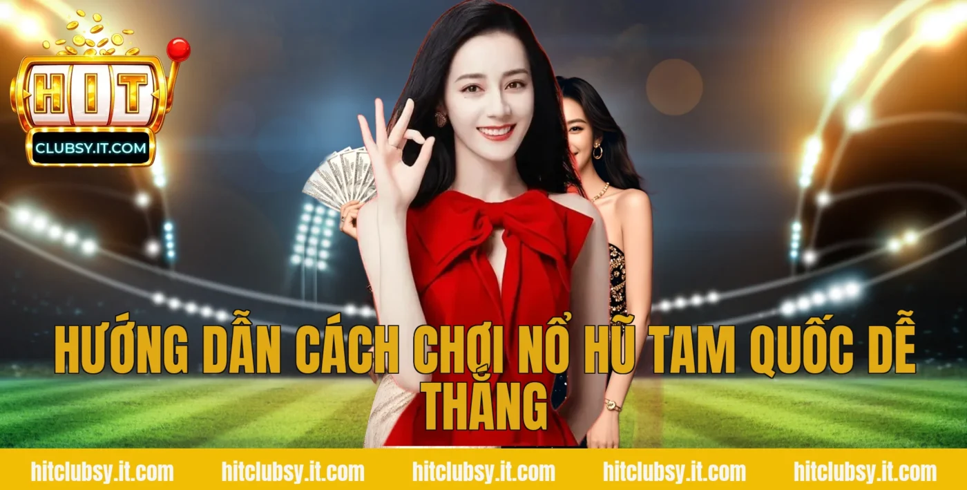 Hướng dẫn cách chơi Nổ Hũ Tam Quốc dễ thắng