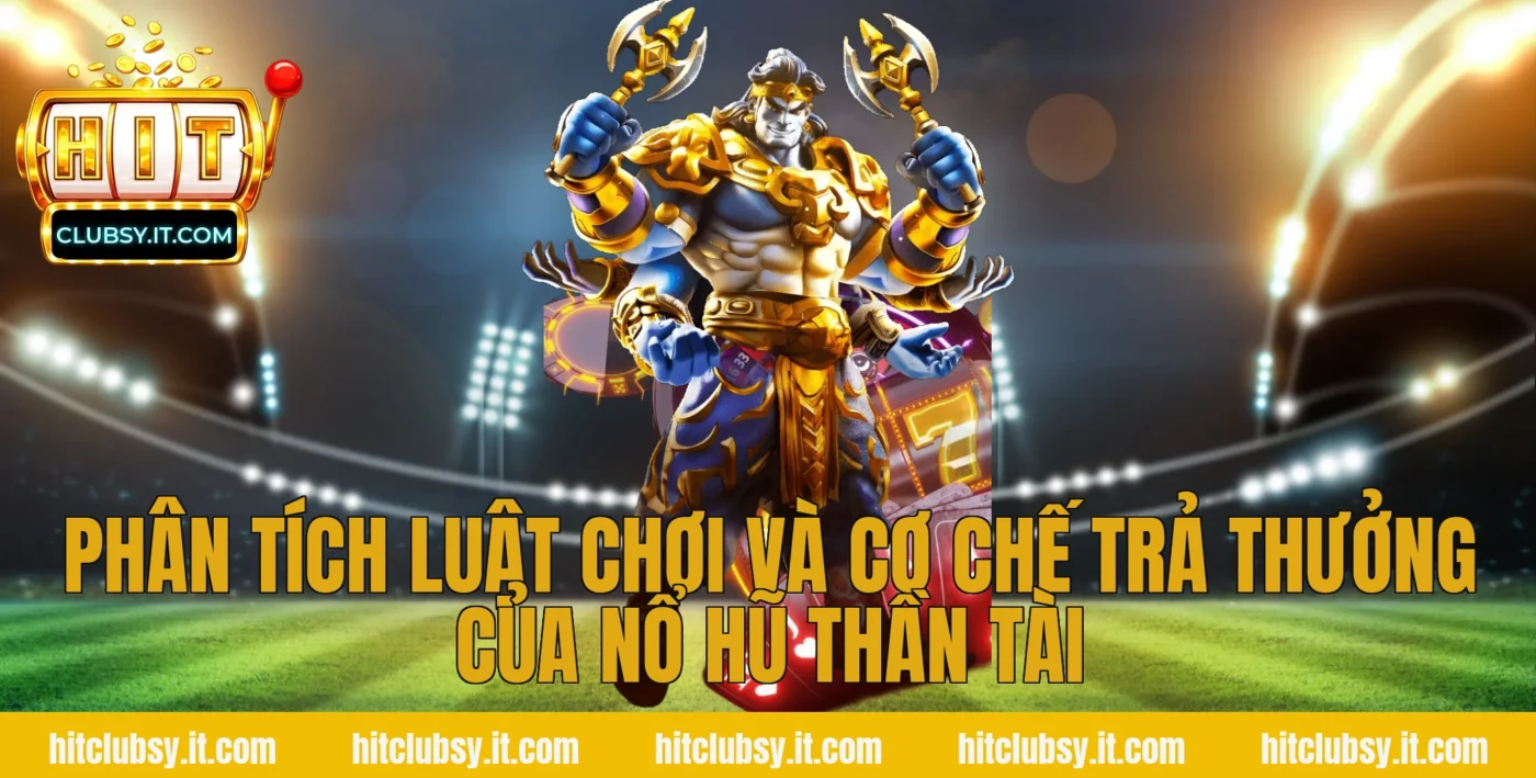 Phân tích luật chơi và cơ chế trả thưởng của nổ hũ thần tài