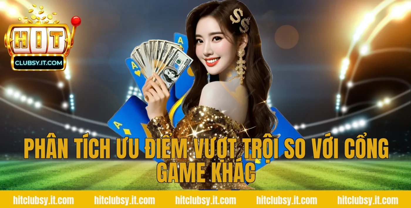 Phân tích ưu điểm vượt trội so với cổng game khác