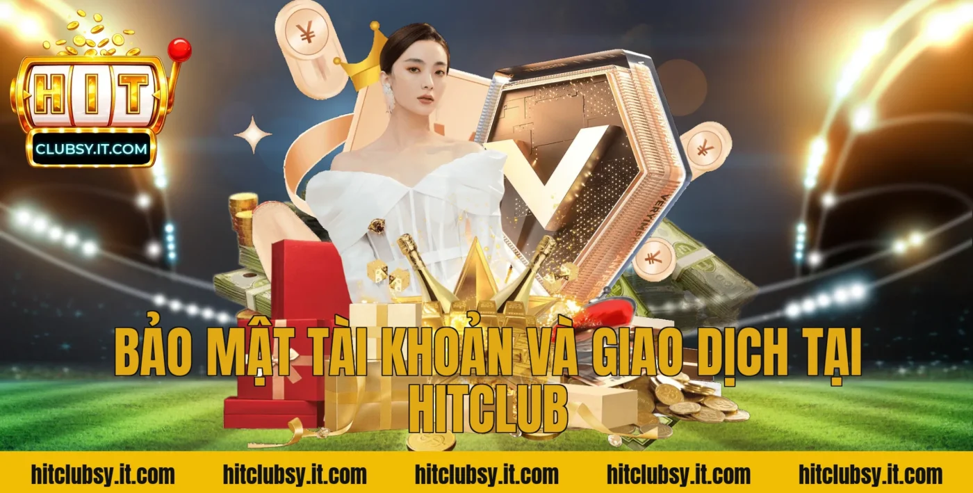 Bảo mật tài khoản và giao dịch tại HITCLUB
