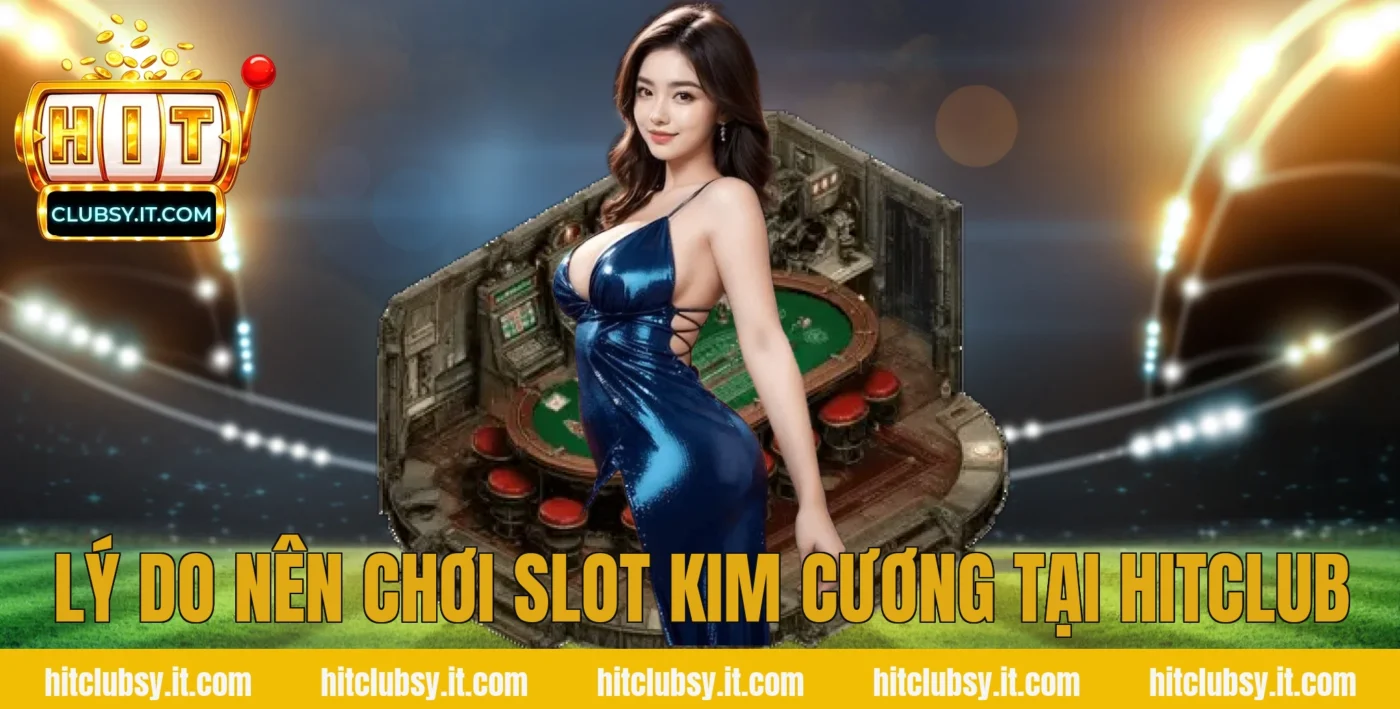 Lý Do Nên Chơi Slot Kim Cương Tại HITCLUB