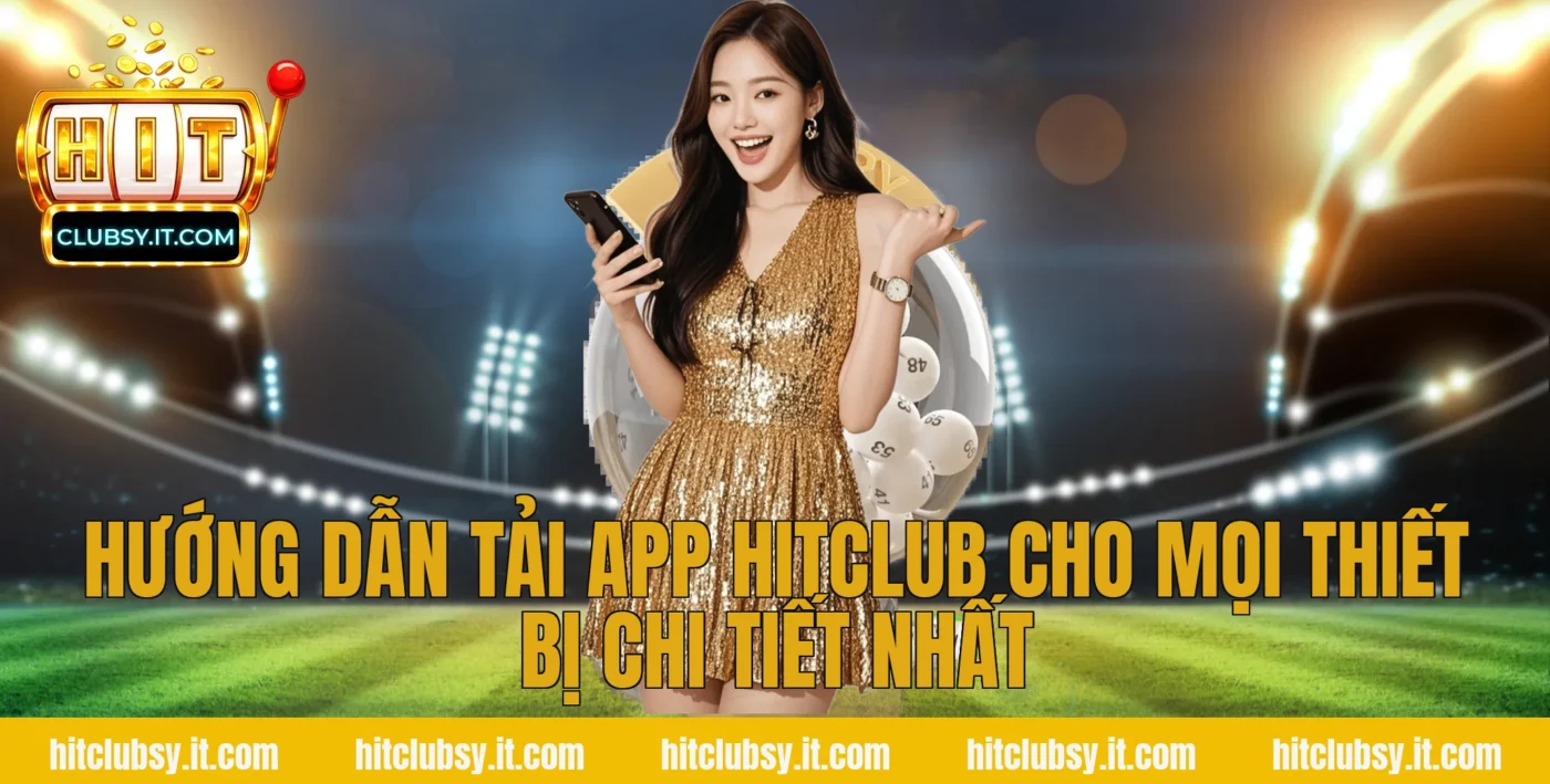 Hướng dẫn tải app Hitclub cho mọi thiết bị chi tiết nhất