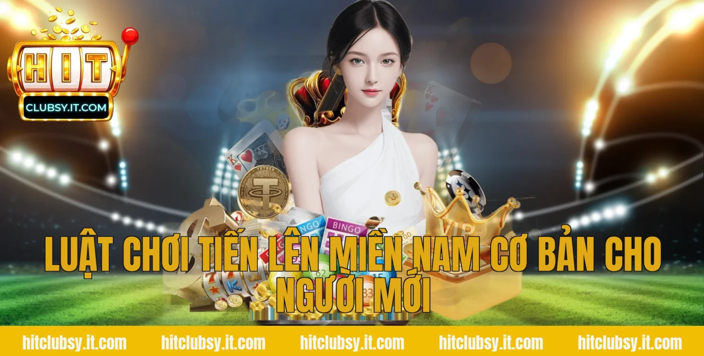 Luật chơi tiến lên miền nam cơ bản cho người mới